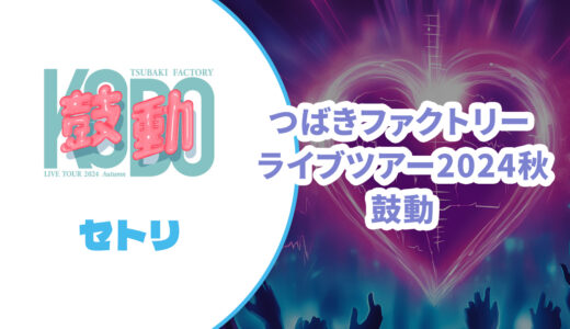 【セトリ】つばきファクトリー 2024秋ライブツアー【鼓動】