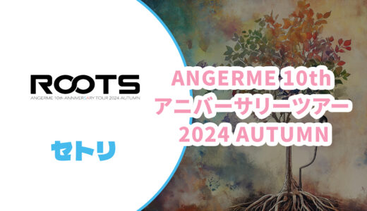 【セトリ】アンジュルム 2024秋アニバサリーツアー【ROOTS】