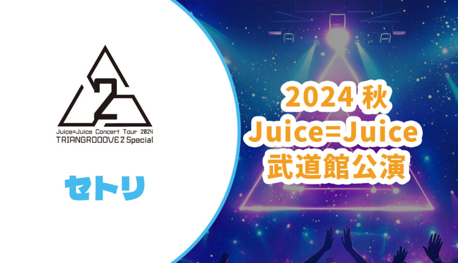 【セトリ】Juice=Juice 2024秋 武道館公演【TRIANGROOOVE2 Special】