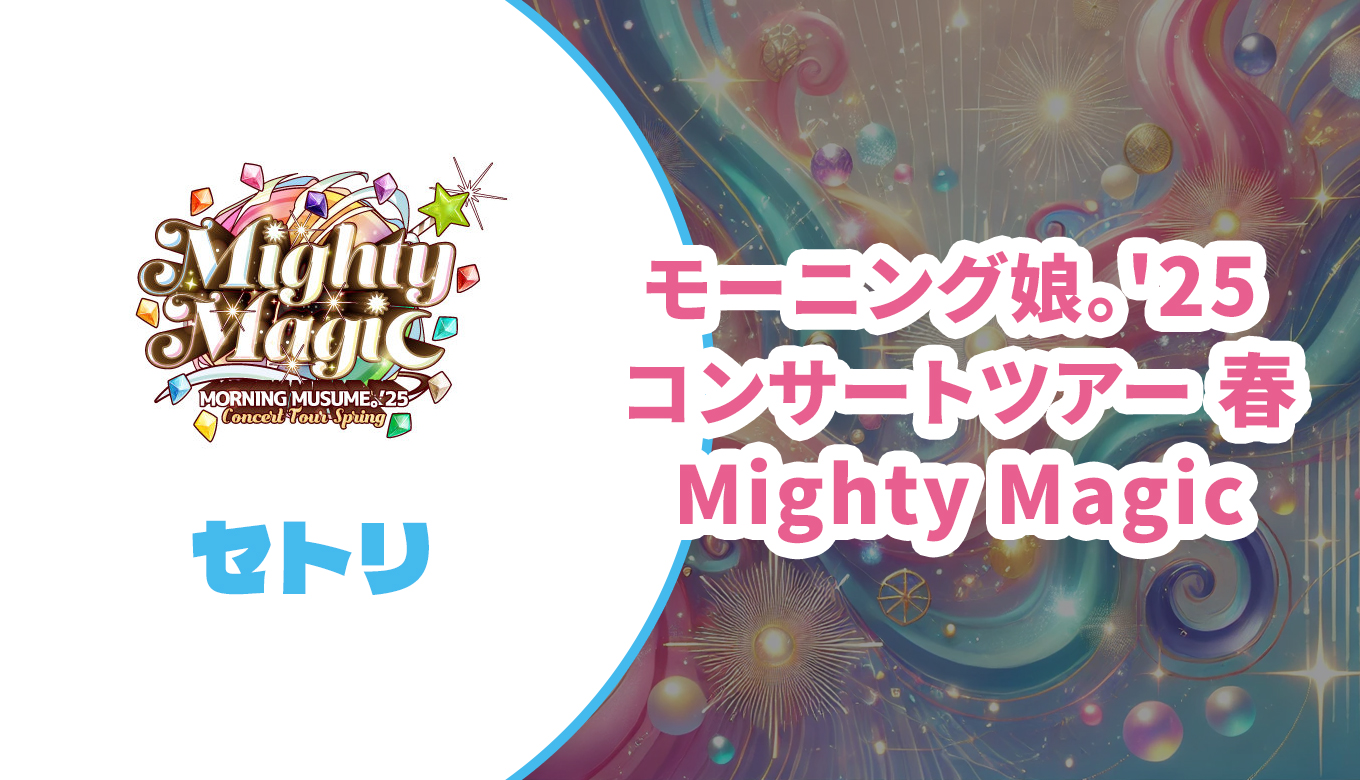 セトリ】モーニング娘。'25 春ツアー【Mighty Magic】