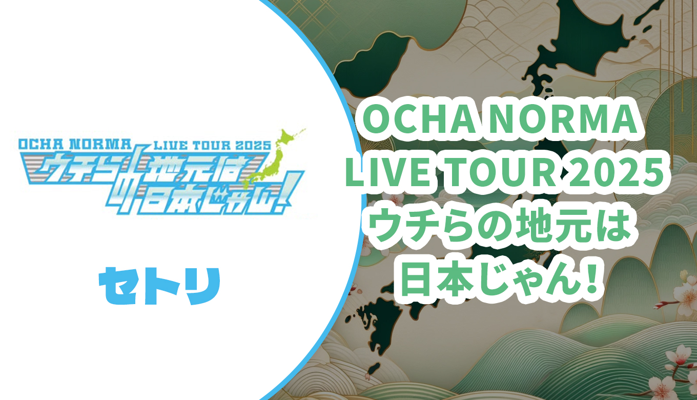 セトリ】OCHA NORMA 2025春ツアー【ウチらの地元は日本じゃん！】
