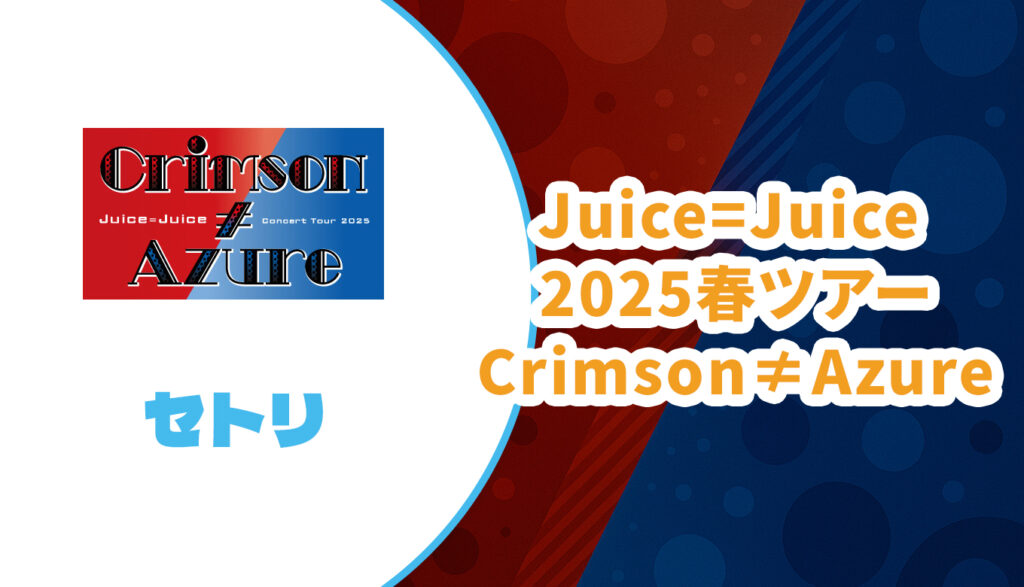 セトリ】Juice=Juice 2025 春ツアー【Crimson≠Azure】