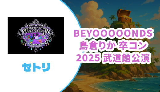【セトリ】BEYOOOOONDS 2025武道館公演【島倉りか卒業コンサート】