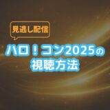 ハロ!コン2025の視聴方法