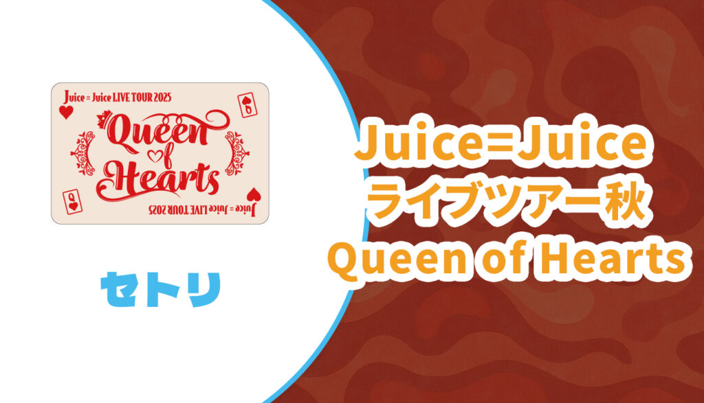 セトリ】Juice=Juice 2025秋ツアー【Queen of Hearts・Queen of Hearts